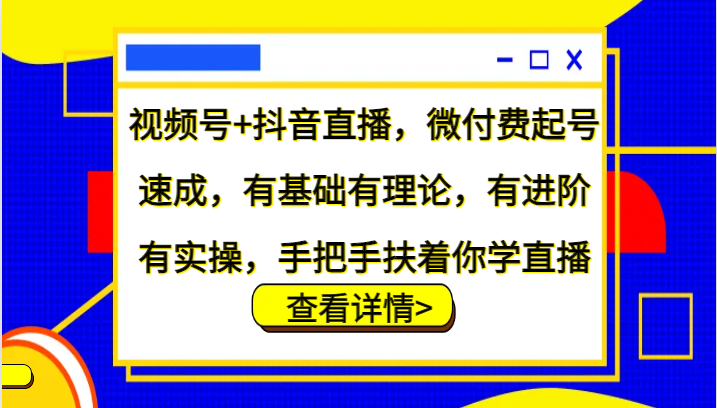 视频号+抖音直播,微付费起号速成,有基础有理论,有进阶有实操,手把手扶着你学直播-创纪