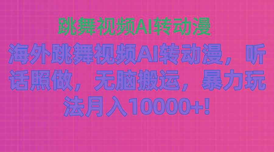 海外跳舞视频AI转动漫，听话照做，无脑搬运，暴力玩法 月入10000+-创纪