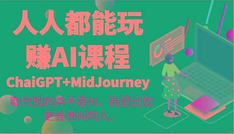 人人都能玩赚AI课程(ChaiGPT+MidJourney)取代您的并不是AI，而是比您更会用AI的人。-创纪