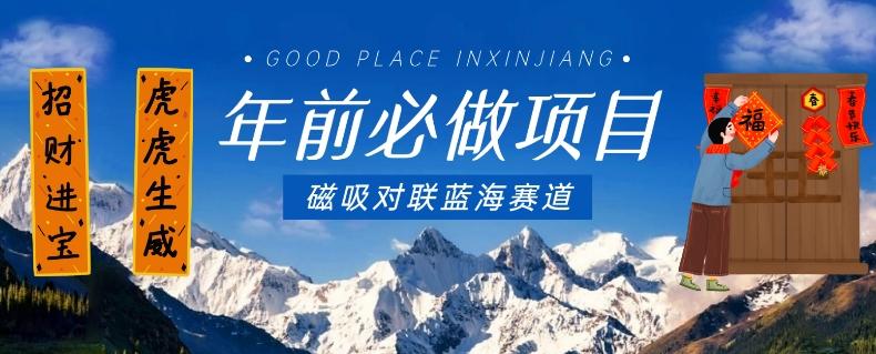 年前必做项目，磁吸对联蓝海赛道，傻瓜式操作复制粘贴纯搬运，一部手机即可完成-创纪