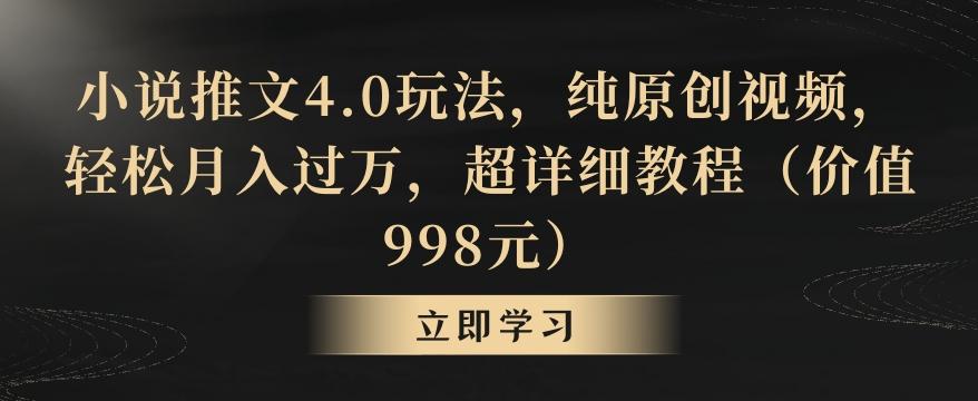 小说推文4.0玩法，纯原创视频，轻松月入过万，超详细教程(价值998元)【揭秘】-创纪