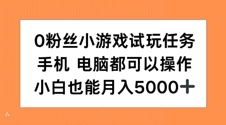 0粉丝小游戏试玩任务，手机电脑都可以操作，小白也能月入5000+【揭秘】-创纪