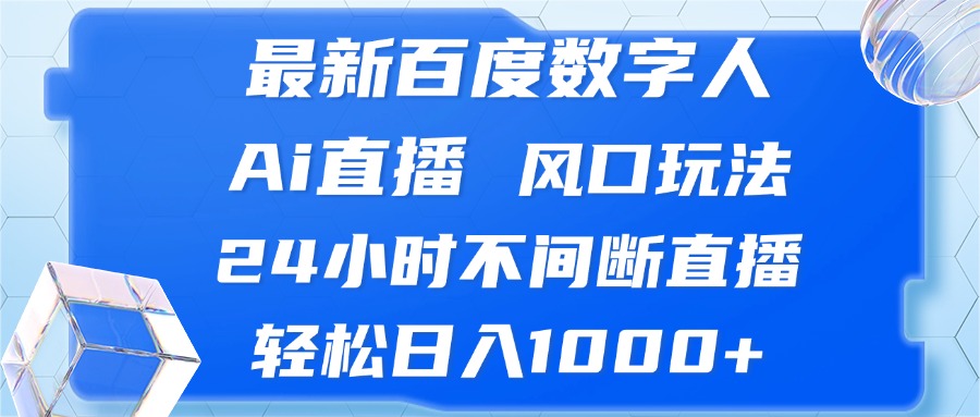 最新百度数字人Ai直播，风口玩法，24小时不间断直播，轻松日入1000+-创纪