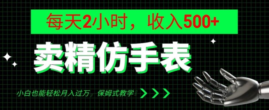卖精仿手表，每天2小时，收入500+，小白也能轻松月入过万，保姆式教学！-创纪