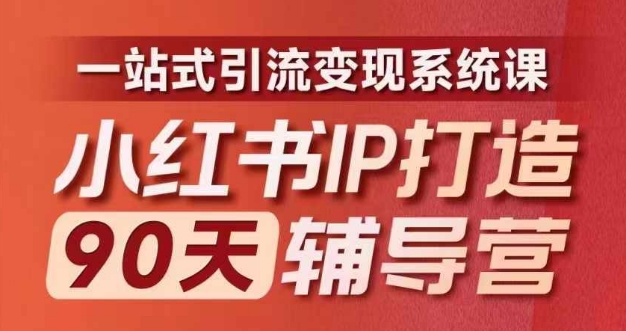 小红书IP打造90天辅导营(第十期)​内容全面升级，一站式引流变现系统课-创纪