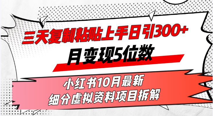 三天复制粘贴上手日引300+月变现5位数小红书10月最新 细分虚拟资料项目…-创纪