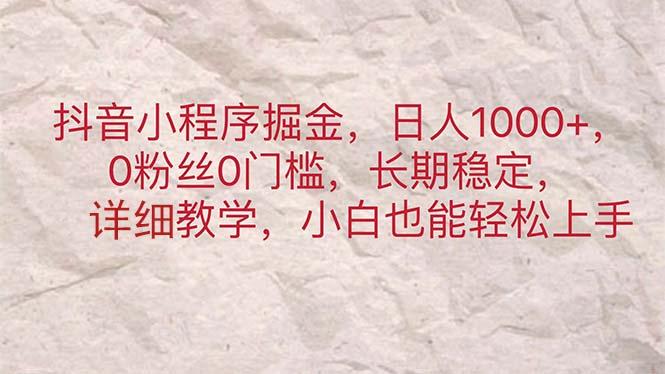 抖音小程序掘金，日人1000+，0粉丝0门槛，长期稳定，小白也能轻松上手-创纪