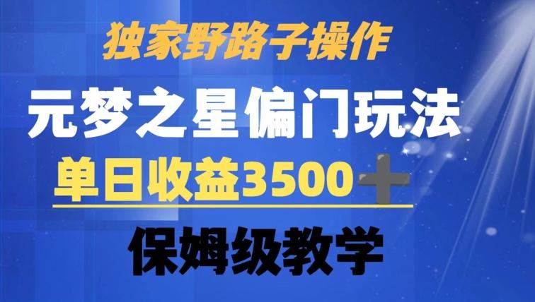 独家野路子玩法，无视机制，元梦之星偏门操作，单日收益3500+，保姆级教学【揭秘】-创纪