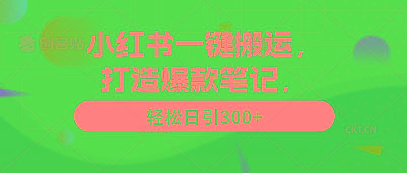 (9673期)小红书一键搬运，打造爆款笔记，轻松日引300+-创纪