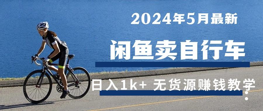 2024年5月闲鱼卖自行车日入1k+ 最新无货源赚钱教学-创纪