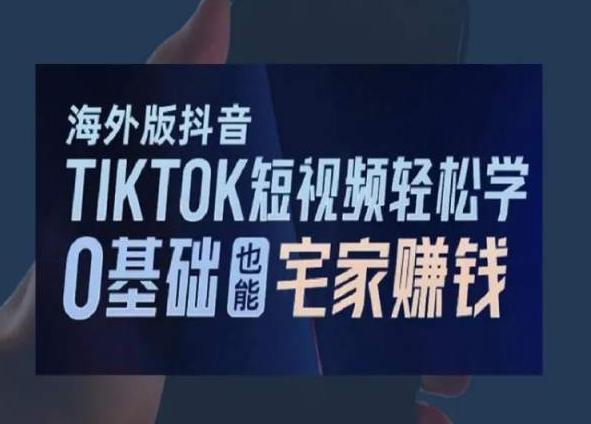 海外版抖音TikTok短视频轻松学，0基础宅家也能赚钱-创纪