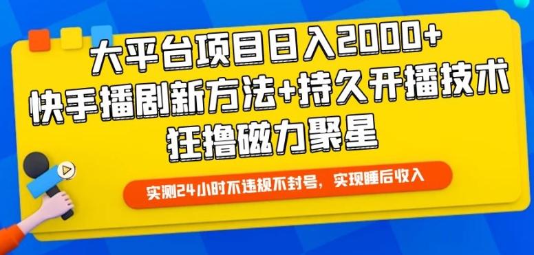 大平台项目日入2000+，快手播剧新方法+持久开播技术，狂撸磁力聚星【揭秘】-创纪