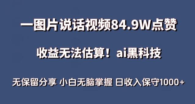 一图片说话视频84.9W点赞，收益无法估算，ai赛道蓝海项目，小白无脑掌握日收入保守1000+【揭秘】-创纪