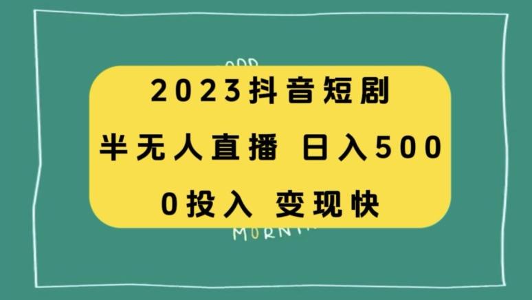 2023抖音短剧半无人直播，日入500+，附短剧素材和直播教程-创纪