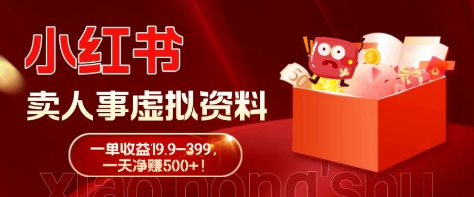 蓝海冷门项目，小红书卖人事虚拟资料，一单收益19.9-399，一天净赚500+！-创纪