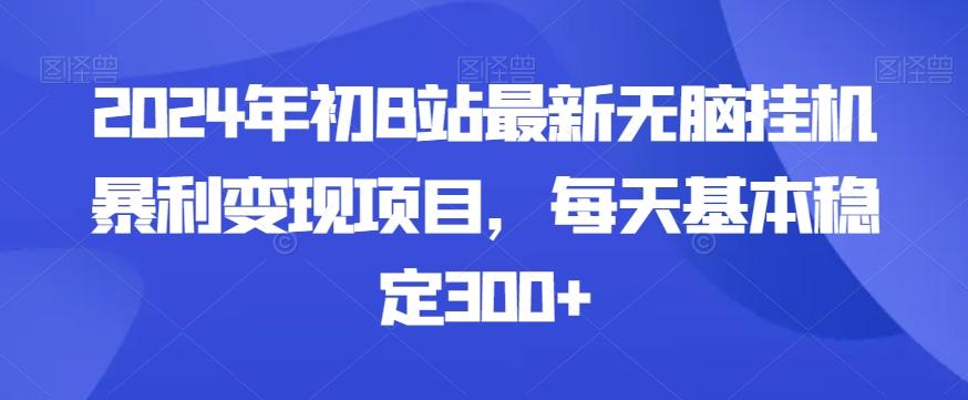 2024年初B站最新无脑挂机暴利变现项目,每天基本稳定300+