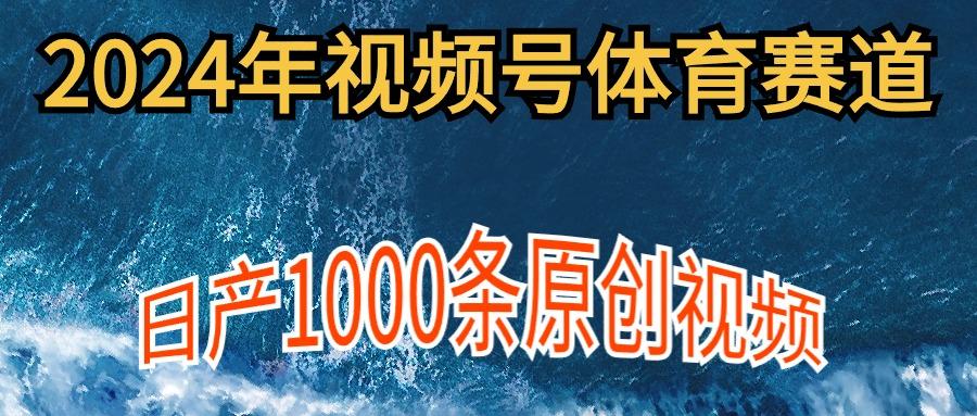 (9810期)2024年体育赛道视频号，新手轻松操作， 日产1000条原创视频,多账号多撸分成-创纪