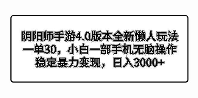 阴阳师手游4.0版本全新懒人玩法，一单30，小白一部手机无脑操作，稳定暴…-创纪