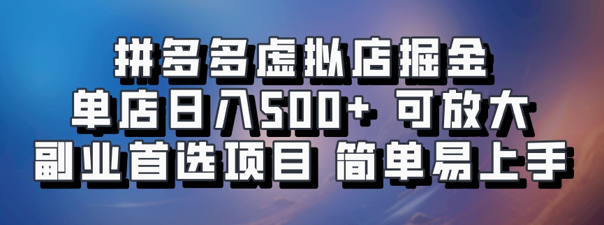 拼多多虚拟店掘金 单店日入500+ 可放大 副业首选项目 简单易上手-创纪