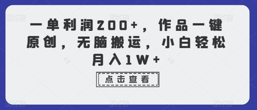 一单利润200+，作品一键原创，无脑搬运，小白轻松月入1W+【揭秘】-创纪