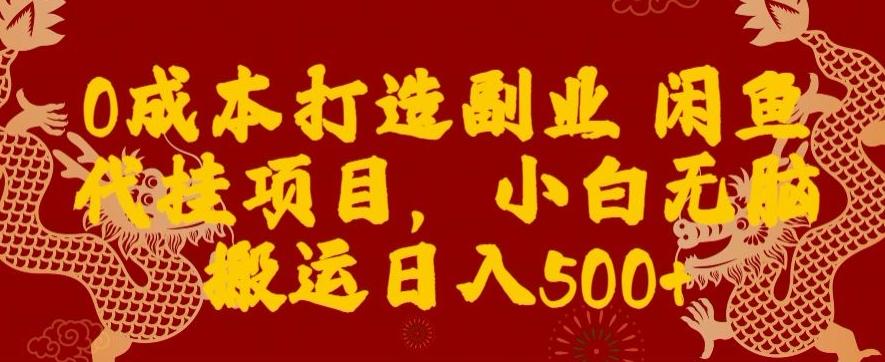 0成本打造副业闲鱼代挂项目，小白无脑搬运日入500+-创纪