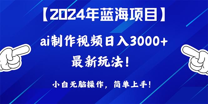 (10014期)2024年蓝海项目，通过ai制作视频日入3000+，小白无脑操作，简单上手！-创纪