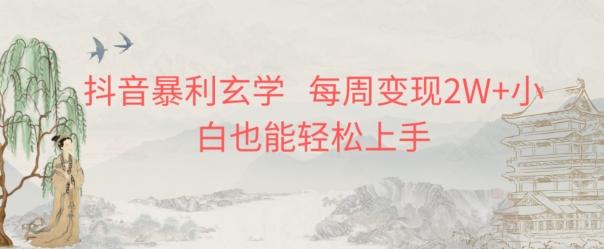 抖音暴利玄学，每周变现2W+小白也能轻松上手-创纪