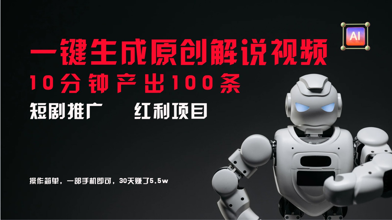 短剧推广新思路，AI一键生成原创解说视频，10分钟产出100条，30天赚了5.5w-创纪