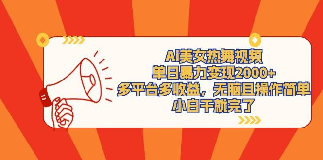 (9271期)Ai美女热舞视频，单日暴力变现2000+，多平台多收益，无脑且操作简单，小…-创纪