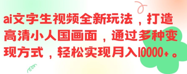 ai文字生视频全新玩法，打造高清小人国画面，通过多种变现方式，轻松实现月入1W+【揭秘】-创纪