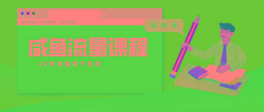 咸鱼流量课程 真正的教你打造爆款商品 打造私域流量-创纪