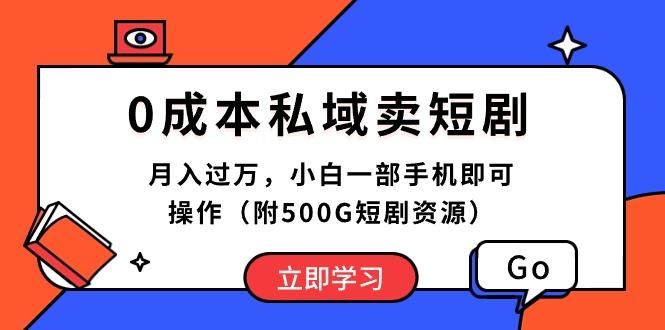 0成本私域卖短剧，月入过万，小白一部手机即可操作(附500G短剧资源-创纪