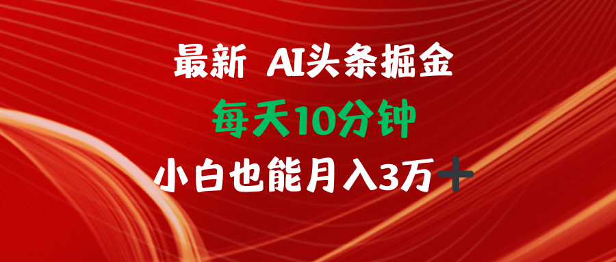 AI头条掘金每天10分钟小白也能月入3万-创纪