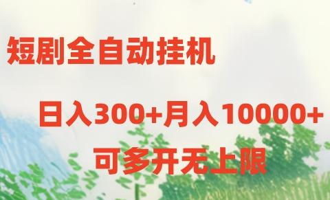短剧全自动挂机项目：日入300+月入10000+-创纪