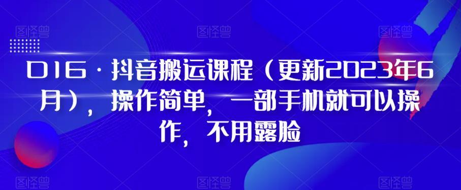 D1G·抖音搬运课程（更新2023年12月），操作简单，一部手机就可以操作，不用露脸-创纪