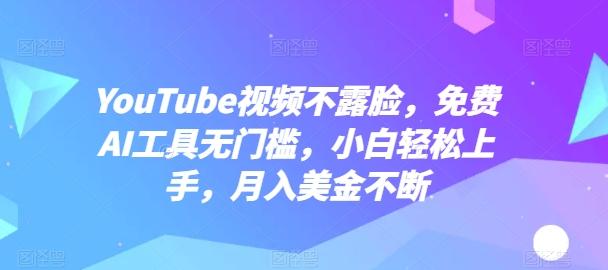 YouTube视频不露脸，免费AI工具无门槛，小白轻松上手，月入美金不断【揭秘】-创纪