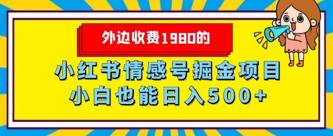 外边收费1980的，小红书情感号掘金项目，小白轻松日入500+-创纪