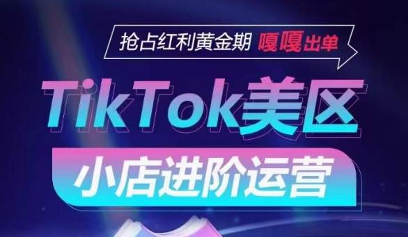 TikTok Shop美区小店进阶运营，抢占红利黄金期 嘎嘎出单-创纪
