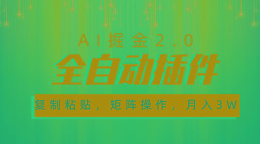 超级全自动插件，AI掘金2.0，粘贴复制，矩阵操作，月入3W+-创纪
