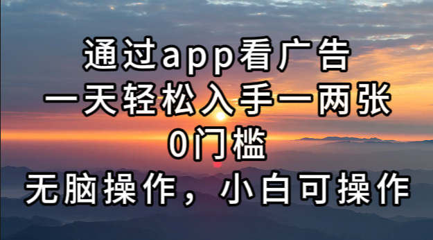 通过app看广告，一天轻松入手一两张0门槛，无脑操作，小白可操作-创纪