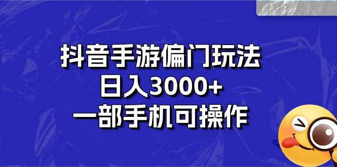 抖音手游偏门玩法，日入3000+，一部手机可操作-创纪