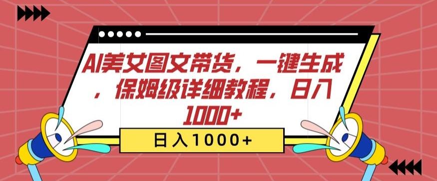 AI美女图文带货，一键生成，保姆级详细教程，日入1000+【揭秘】-创纪
