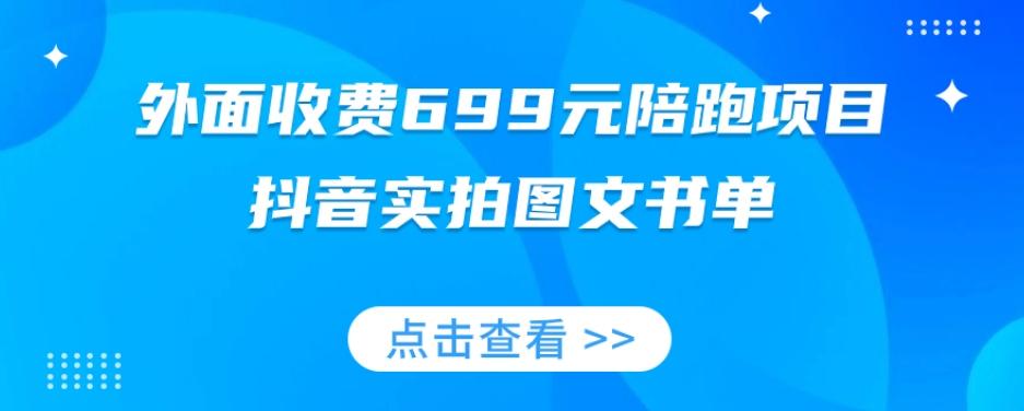 外面收费699元陪跑项目，抖音实拍图文书单，图文带货全攻略-创纪