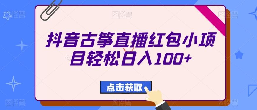 抖音古筝直播红包小项目轻松日入100+-创纪
