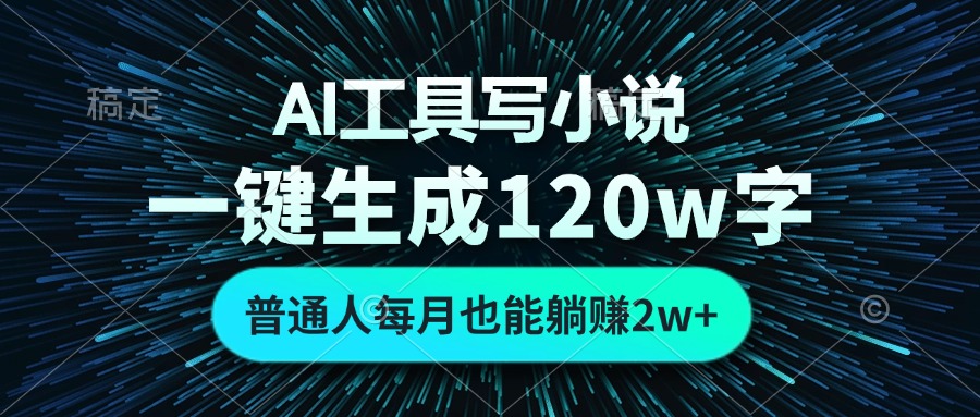 AI工具写小说，一键生成120万字，普通人每月也能躺赚2w+-创纪