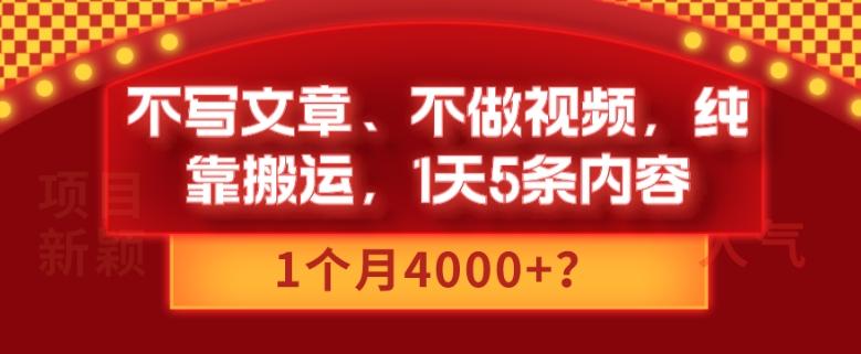 不写文章、不做视频，纯靠搬运，1天5条内容，1个月4000+？-创纪