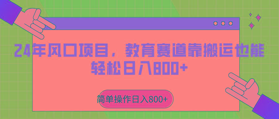 2024年风口项目，教育赛道靠搬运也能轻松日入800+-创纪