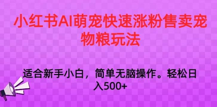 小红书AI萌宠快速涨粉售卖宠物粮玩法，日入1000+【揭秘】-创纪