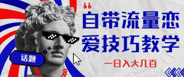自带流量恋爱技巧—日入大几百-创纪