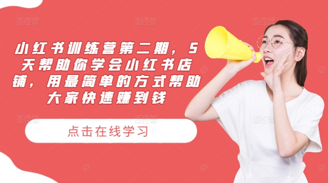 小红书训练营第二期，5天帮助你学会小红书店铺，用最简单的方式帮助大家快速赚到钱-创纪
